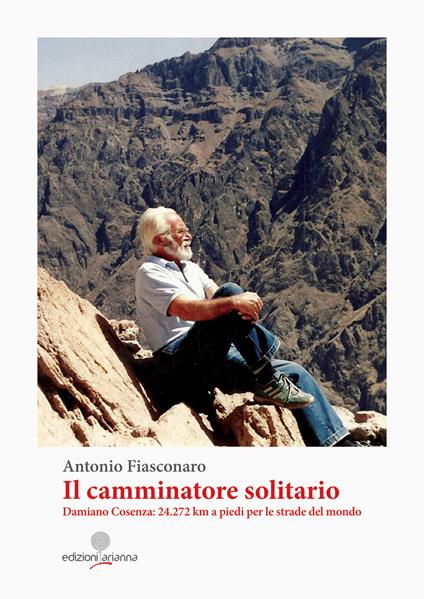 Il camminatore solitario. Damiano Cosenza: 24.272 km a piedi per le strade del mondo - Antonio Fiasconaro - copertina
