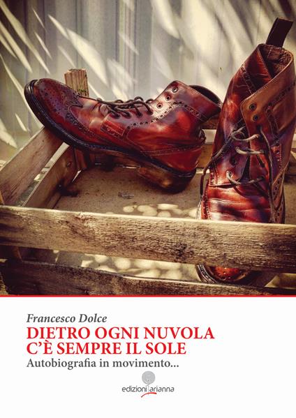 Dietro ogni nuvola c'è sempre il sole. Autobiografia in movimento... - Francesco Dolce - copertina