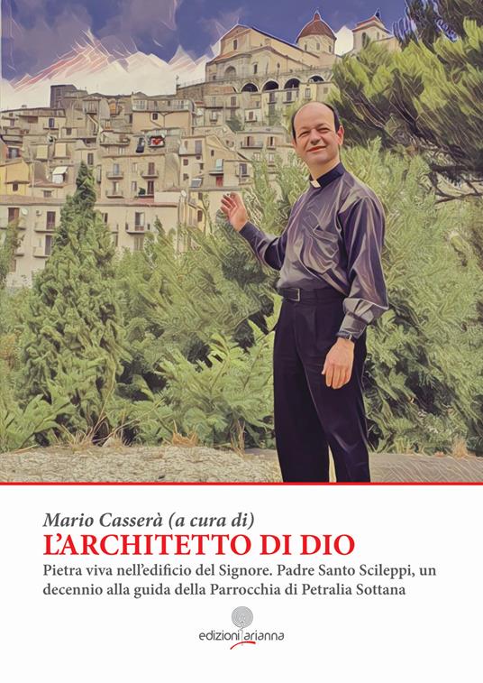 L' architetto di Dio. Pietra viva nell'edificio del Signore. Padre Santo Scileppi, un decennio alla guida della Parrocchia di Petralia Sottana - copertina