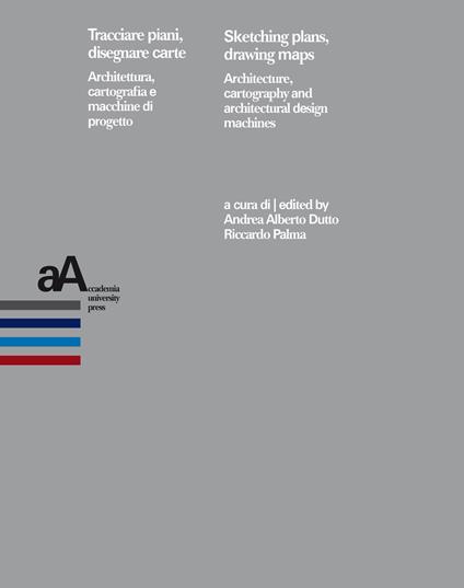 Tracciare piani, disegnare carte. Architettura, cartografia e macchine di progetto-Sketching plans, drawing maps. Architecture, cartography and architectural design machines. Ediz. bilingue - copertina