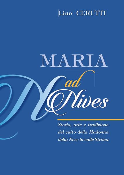 Maria ad Nives. Storia, arte e tradizione del culto della Madonna della Neve in Valle Strona - Lino Cerutti - copertina