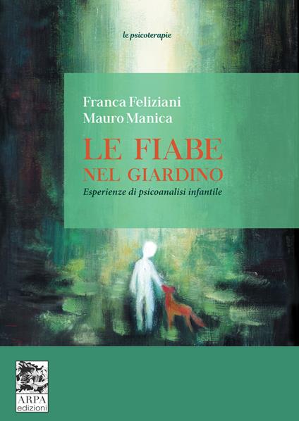 Le fiabe nel giardino. Esperienze di psicoanalisi infantile - Franca Feliziani,Mauro Manica - copertina