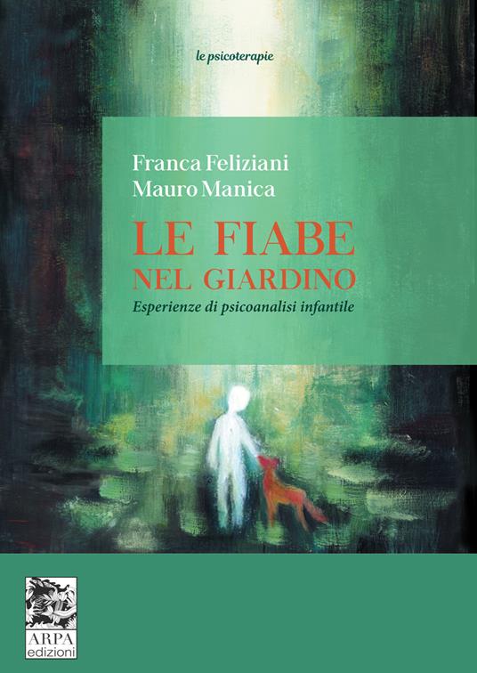 Le fiabe nel giardino. Esperienze di psicoanalisi infantile - Franca Feliziani,Mauro Manica - copertina