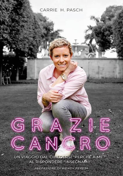 Grazie cancro. Un viaggio dal chiedersi «perché a me?» al rispondere «insegnami» - Carrie H. Pasch - copertina