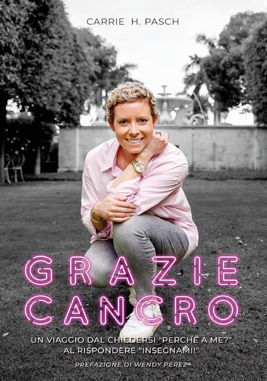 Grazie cancro. Un viaggio dal chiedersi «perché a me?» al rispondere «insegnami» - Carrie H. Pasch - copertina