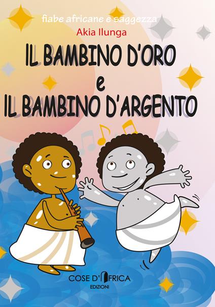 Il bambino d'oro ed il bambino d'argento. Ediz. illustrata - Akia Ilunga - copertina