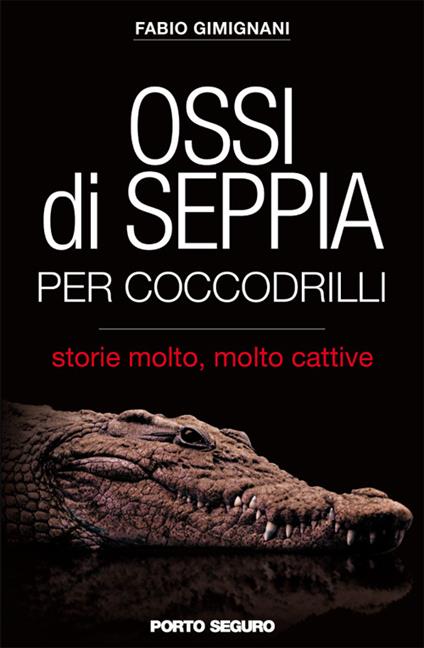 Ossi di seppia per coccodrilli. Storie molto, molto cattive - Fabio Gimignani - copertina