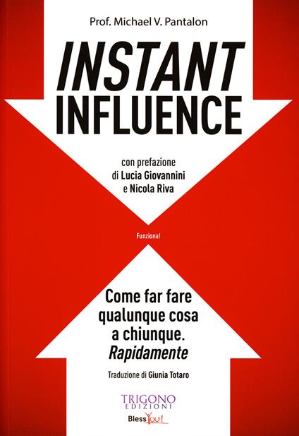 Instant influence. Come far fare qualunque cosa a chiunque. Rapidamente - Michael V. Pantalon - copertina