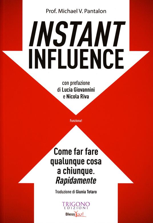 Instant influence. Come far fare qualunque cosa a chiunque. Rapidamente - Michael V. Pantalon - copertina