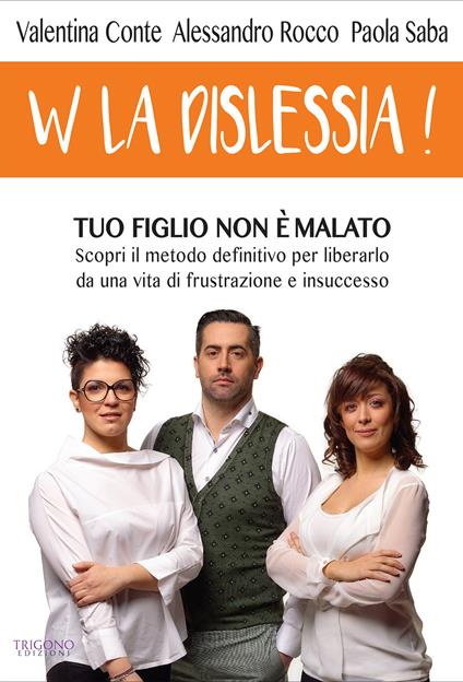 W la dislessia! Tuo figlio non è malato: scopri il metodo definitivo per liberarlo da una vita di frustrazione e insuccesso - Valentina Conte,Alessandro Rocco,Paola Saba - copertina
