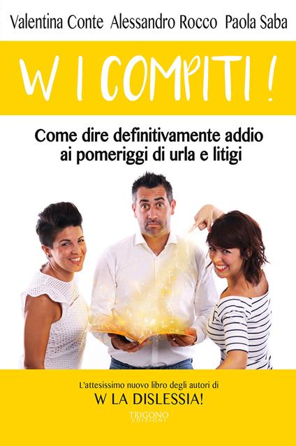 W i compiti! Come dire definitivamente addio ai pomeriggi di urla e litigi - Valentina Conte,Alessandro Rocco,Paola Saba - copertina