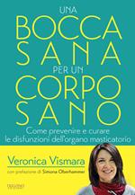 Una bocca sana per un corpo sano. Come prevenire e curare le disfunzioni dell'organo amsticatorio
