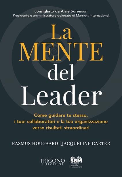 La mente del leader. Come guidare te stesso, i tuoi collaboratori e la tua organizzazione verso risultati straordinari - Rasmus Hougaard,Jaqueline Carter - copertina