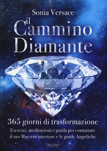 Il cammino diamante. 365 giorni di trasformazione. Esercizi, meditazioni e guida per contattare il tuo maestro interiore e le guide angeliche - Sonia Versace - copertina