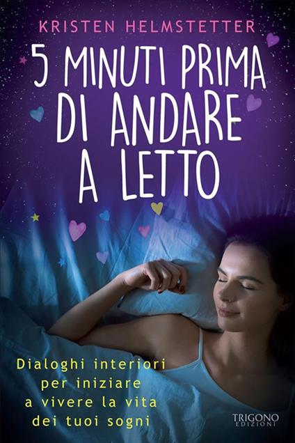 5 minuti prima di andare a letto. Dialoghi interiori per iniziare a vivere la vita dei tuoi sogni - Kristen Helmstetter - ebook