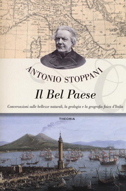 Il Bel Paese. Conversazioni sulle bellezze naturali, la geologia e la geografia fisica dell'Italia - Antonio Stoppani - copertina