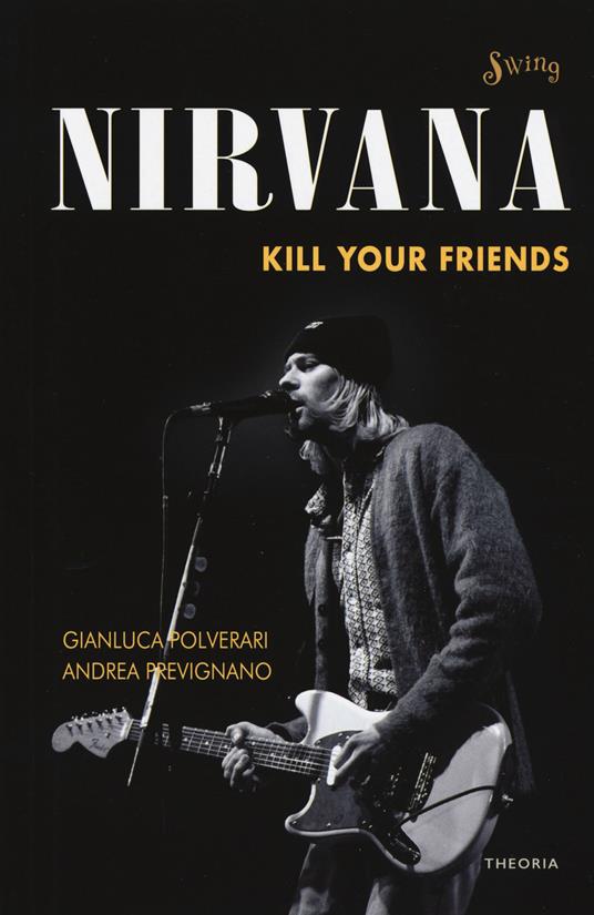 Nirvana. Kill your friends - Gianluca Polverari,Andrea Prevignano - copertina