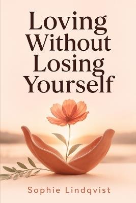 Loving Without Losing Yourself - Sophie Lindqvist - cover
