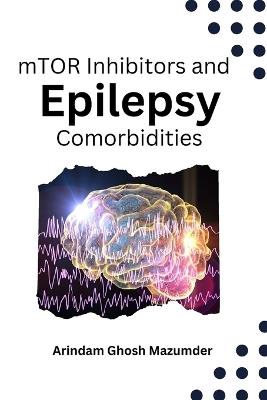 mTOR Inhibitors and Epilepsy Comorbidities - Arindam Ghosh Mazumder - cover