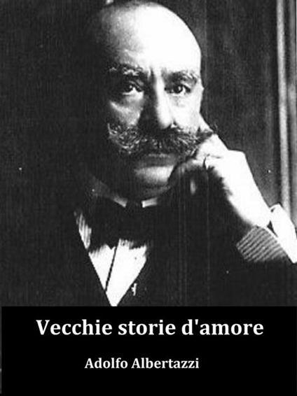 Vecchie storie d'amore - Adolfo Albertazzi - ebook