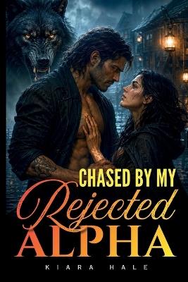 Chased By My Rejected Alpha: An Enemies To Lovers Wolf Romance - Kiara Hale - cover