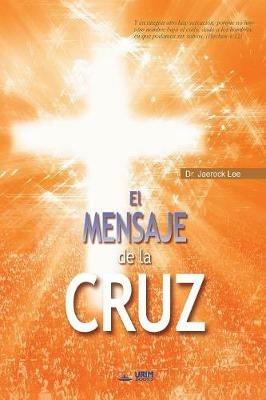 El Mensaje De La Cruz: The Message of the Cross (Spanish Edition) - Lee Jaerock - cover