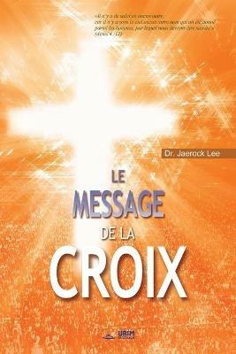 Le Message de la Croix: The Message of the Cross (French) - Jaerock Lee - cover