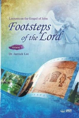 The Footsteps of the Lord ?: Lectures on the Gospel of John 1 - Jaerock Lee - cover