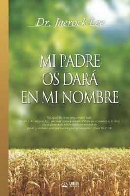 Mi Padre Os Dara En Mi Nombre: My Father Will Give to You in My Name (Spanish) - Jaerock Lee - cover
