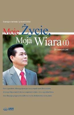 Moje Zycie, Moja Wiara ?: My Life, My Faith 1 (Polish) - Jaerock Lee - cover