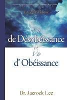 Vie de Desobeissance et vie d'Obeissance: Life of Disobedience and Life of Obedience - Jaerock Lee - cover