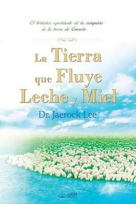 La Tierra que Fluye Leche y Miel: The Land Flowing with Milk and Honey (Spanish) - Jaerock Lee - cover