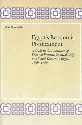 Egypt's Economic Predicament: A Study in the Interaction of External Pressure, Political Folly and Social Tension in Egypt, 1960-1990 - Galal A. Amin - cover