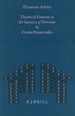 Theatrum Arbitri: Theatrical Elements in the Satyrica of Petronius - C. Panayotakis - cover
