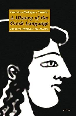 A History of the Greek Language: From its Origins to the Present - Francisco Rodriguez Adrados - cover