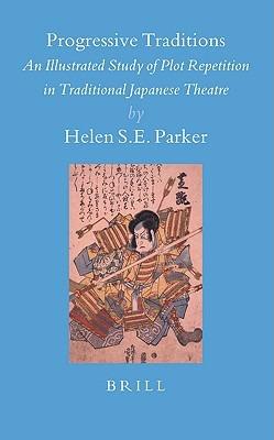 Progressive Traditions: An Illustrated Study of Plot Repetition in Traditional Japanese Theatre - Helen Parker - cover