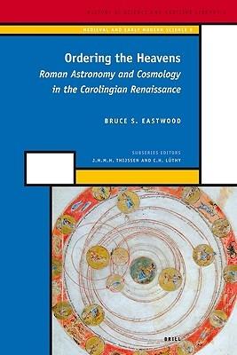 Ordering the Heavens: Roman Astronomy and Cosmology in the Carolingian Renaissance - Bruce Eastwood - cover