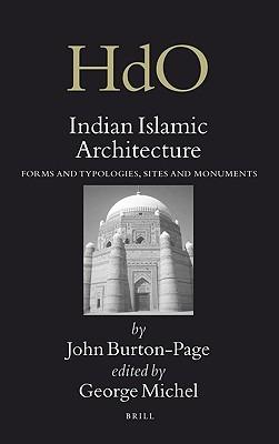 Indian Islamic Architecture: Forms and Typologies, Sites and Monuments - John Burton-Page - cover