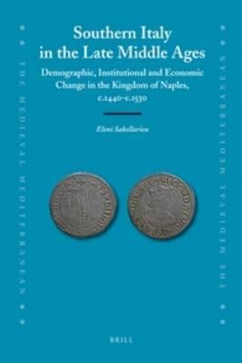 Southern Italy in the Late Middle Ages: Demographic, Institutional and Economic Change in the Kingdom of Naples, c.1440-c.1530 - Eleni Sakellariou - cover