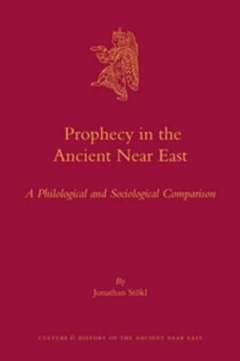 Prophecy in the Ancient Near East: A Philological and Sociological Comparison - Jonathan Stoekl - cover