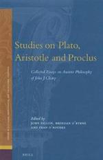 Studies on Plato, Aristotle and Proclus: The Collected Essays on Ancient Philosophy of John Cleary
