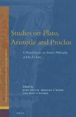Studies on Plato, Aristotle and Proclus: The Collected Essays on Ancient Philosophy of John Cleary - John Cleary - cover