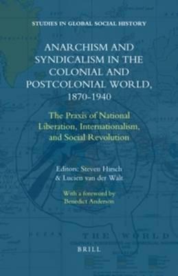 Anarchism and Syndicalism in the Colonial and Postcolonial World, 1870-1940: The Praxis of National Liberation, Internationalism, and Social Revolution - cover