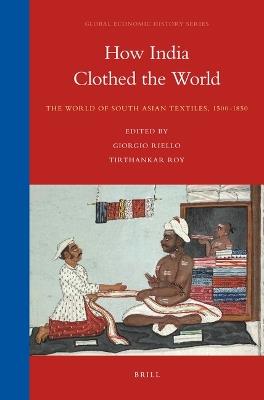 How India Clothed the World: The World of South Asian Textiles, 1500-1850 - cover