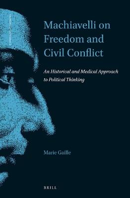 Machiavelli on Freedom and Civil Conflict   : An Historical and Medical Approach to Political Thinking - Marie Gaille - cover