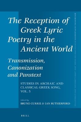 The Reception of Greek Lyric Poetry in the Ancient World: Transmission, Canonization and Paratext: Studies in Archaic and Classical Greek Song, Vol. 5 - cover