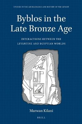 Byblos in the Late Bronze Age: Interactions between the Levantine and Egyptian Worlds - Marwan Kilani - cover