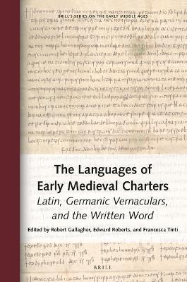 The Languages of Early Medieval Charters: Latin, Germanic Vernaculars, and the Written Word - cover