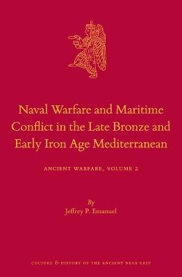 Naval Warfare and Maritime Conflict in the Late Bronze and Early Iron Age Mediterranean: Ancient Warfare Series Volume 2 - Jeffrey Emanuel - cover