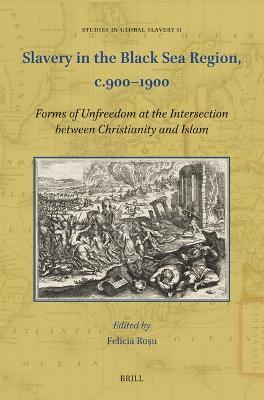 Slavery in the Black Sea Region, c.900-1900: Forms of Unfreedom at the Intersection between Christianity and Islam - cover